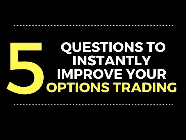 5 Questions To Instantly Improve Your Options Trading