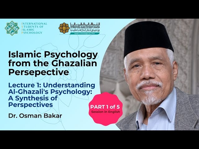 Islamic Psychology from the Ghazalian Perspective | Dr. Osman Bakar | Lecture 1 | English