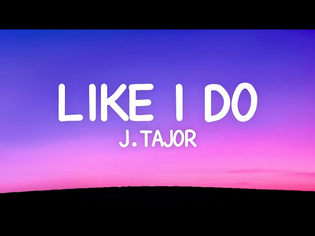 J Tajor - Like I Do (Lyrics)
