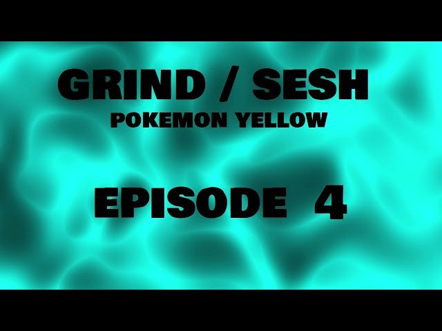 GRIND/SESH - Pokemon Yellow Episode 4