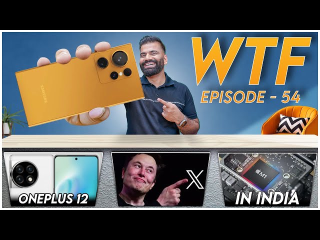 OnePlus 12 | X.com Problems | Foxconn In India | S24 Ultra | WTF | Episode 54 | Technical Guruji🔥🔥🔥