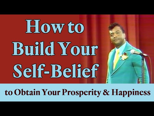 How to Build Your Self-Belief to Obtain Your Prosperity & Happiness (A Law of Attraction Principle)