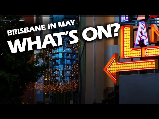What's on in MAY in BRISBANE?