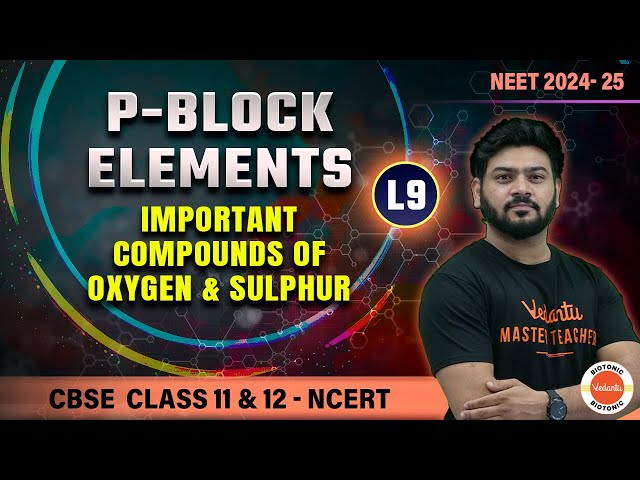 P-Block Elements | Important Compounds of Oxygen & Sulphur | Class 11 & 12 Chemistry | NEET 24 - 25