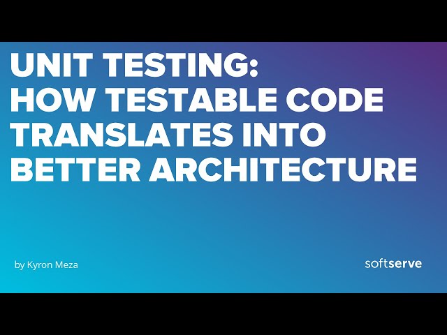 Unit Testing: How Testable Code Translates into Better Architecture by Kyron Meza Vejare