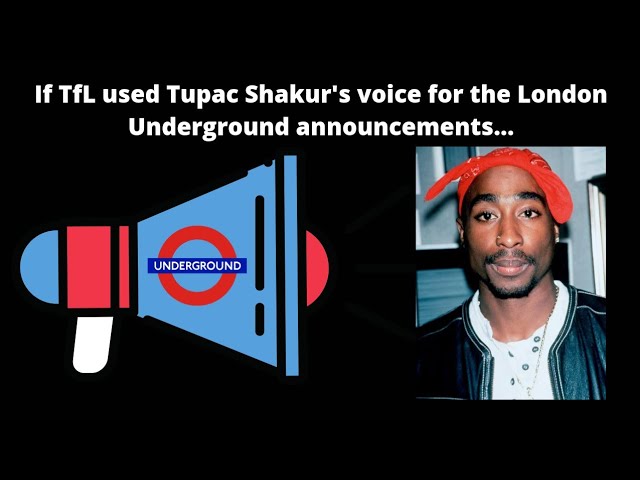 If TfL used Tupac Shakur's voice for London Underground announcements...
