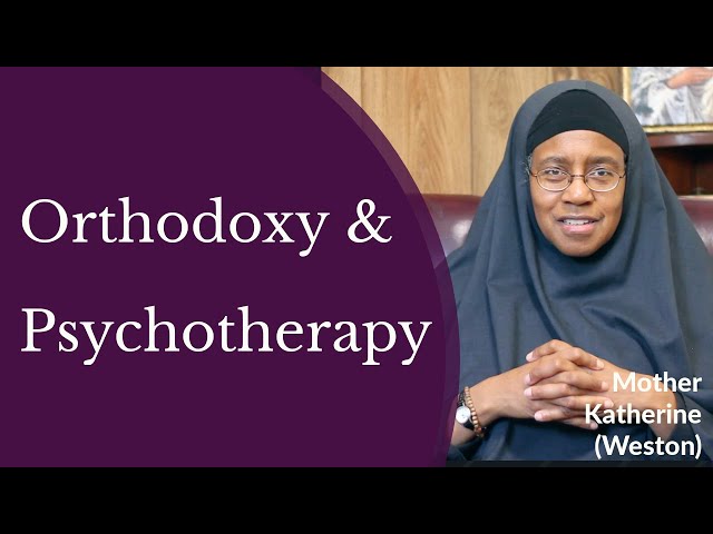 Orthodoxy and Psychotherapy - Mother Katherine Weston