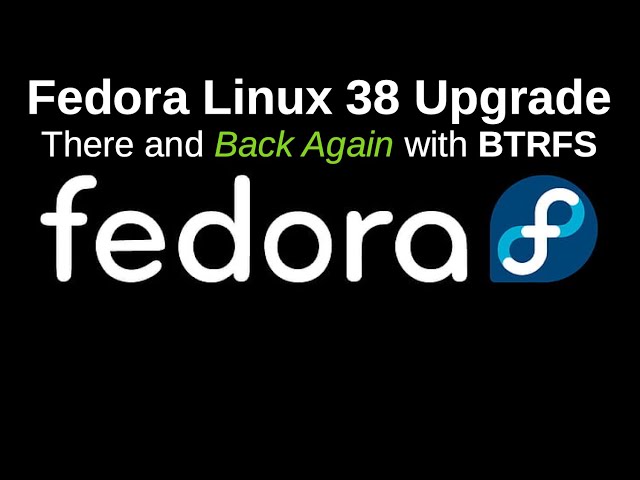 Fedora Linux 38 Upgrade: There and Back Again with BTRFS