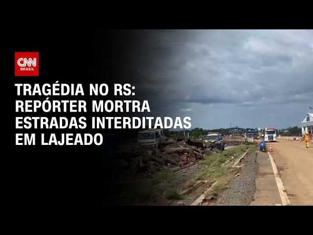 Tragédia no RS: Repórter mostra estradas interditadas em Lajeado | AGORA CNN