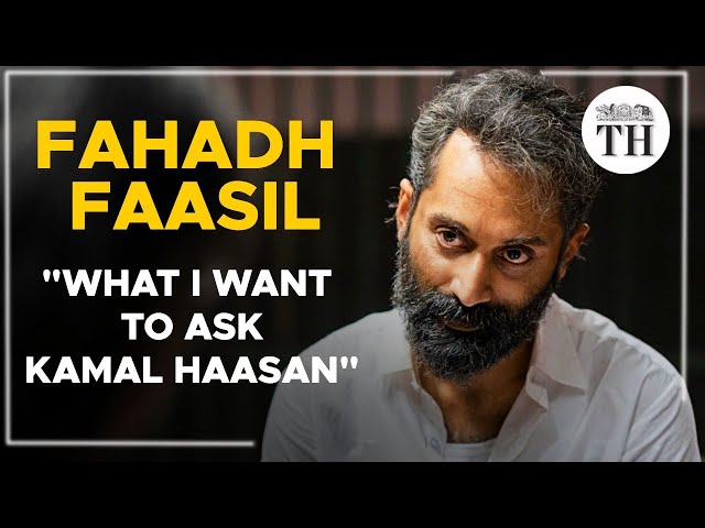 Fahadh Faasil: What I want to ask Kamal Haasan