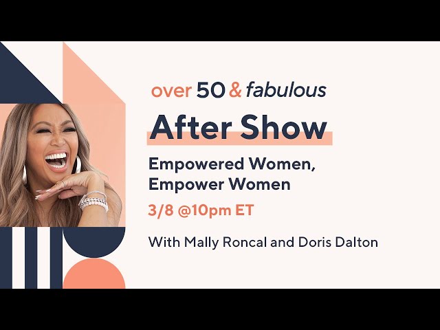 Over 50 & Fabulous After Show: Empowered Women, Empower Women | With Mally Roncal and Doris Dalton