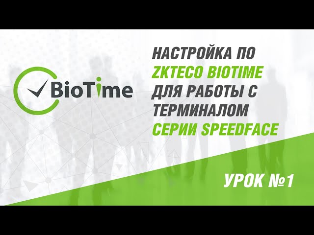 Настройка ПО ZKTeco BioTime для работы с терминалом серии SpeedFace – Вебинар №1