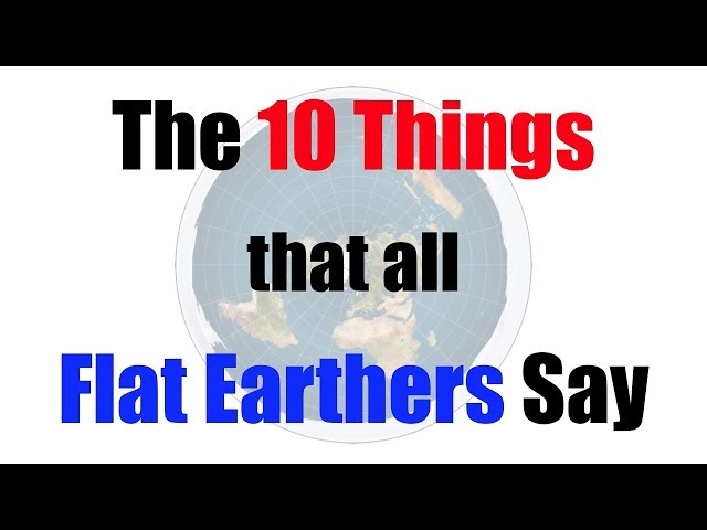 The 10 Things That All Flat Earthers Say