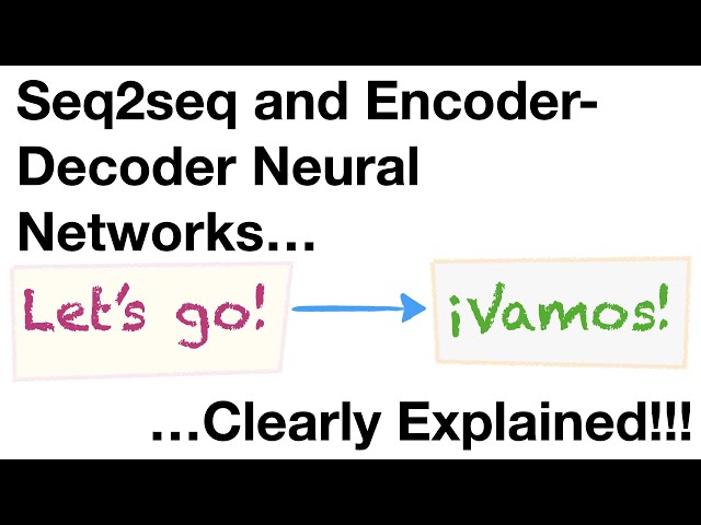 Sequence-to-Sequence (seq2seq) Encoder-Decoder Neural Networks, Clearly Explained!!!