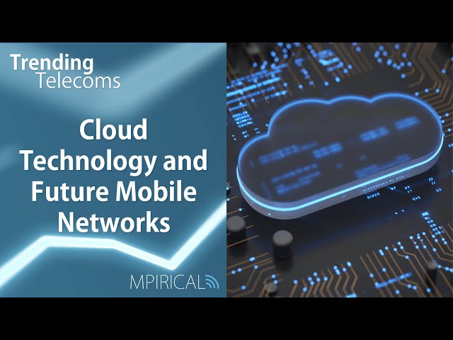 Cloud Technology and Future Mobile Networks | Trending Telecoms