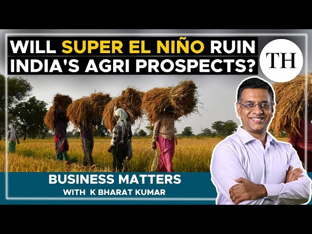 Will Super El Nino ruin India's agri prospects? | Business Matters
