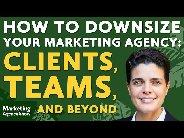 How to Downsize Your Marketing Agency: Clients, Teams, and Beyond