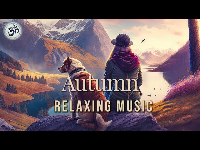 Stress and Anxiety Relief, Detox Negative Emotions, Autumn Relaxing Music, Meditation Music