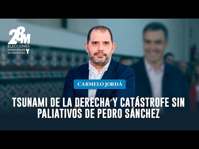 Tsunami de la derecha y catástrofe sin paliativos de Pedro Sánchez