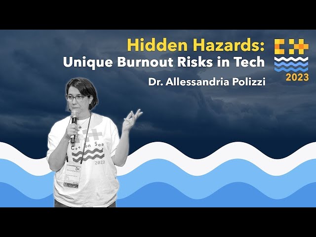 Hidden Hazards: Unique Burnout Risks in Tech - Dr. Allessandria Polizzi - C++ on Sea 2023