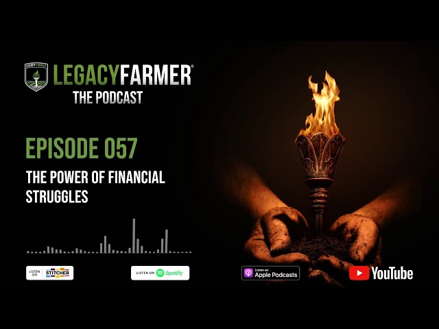 The Power of Financial Struggles - Legacy Farmer The Podcast Episode 057