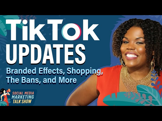 TikTok Updates: Branded Effects, Shopping, The Bans, and More