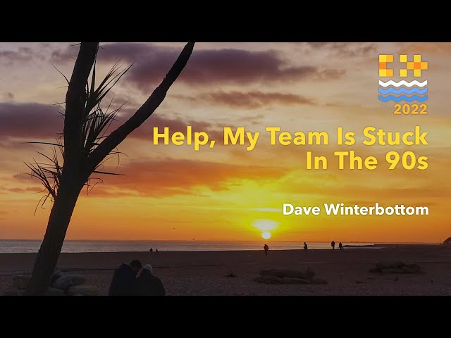 Help, My Team Is Stuck In The 90s - Dave Winterbottom - C++ on Sea 2022