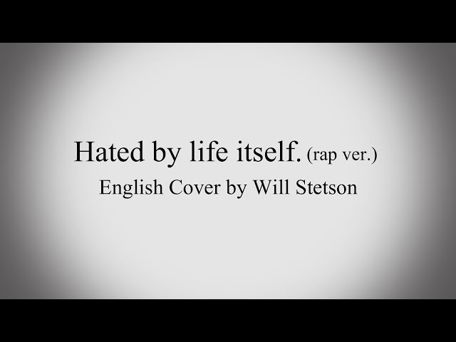 Hated by life itself. Rap ver. (English Cover)【 Will Stetson 】「 命に嫌われている。 」