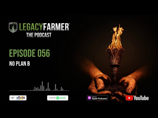 No Plan B - Legacy Farmer The Podcast Episode 056