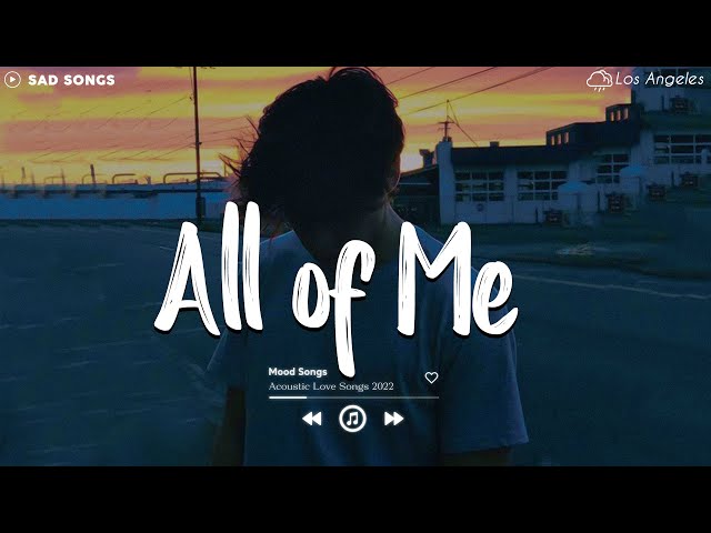 All Of Me 💔 Sad Songs Playlist 2022 ~ Depressing Songs Playlist 2022 That Will Make You Cry 😥