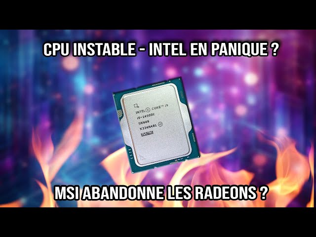 CPU Instable, Intel en panique ? MSI Abandonne les Radeons ? Les Newzasses
