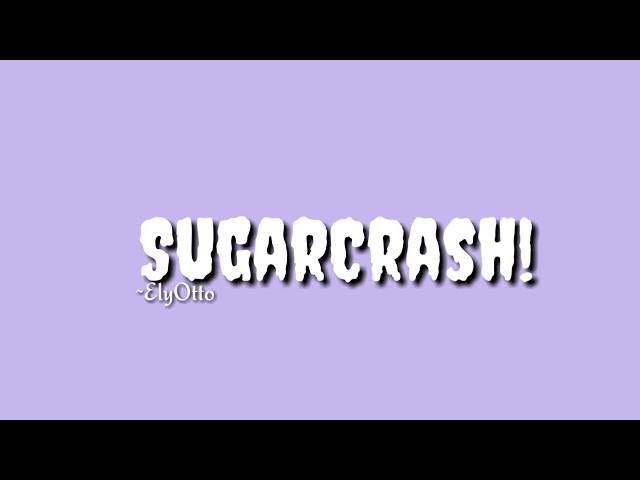 SugarCrash! - ElyOtto || lyrics