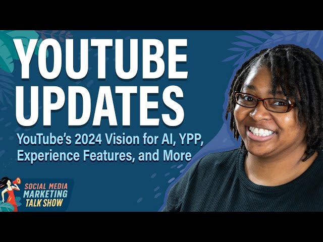 YouTube Updates: YouTube’s 2024 Vision for AI, YPP, Experience Features, and More