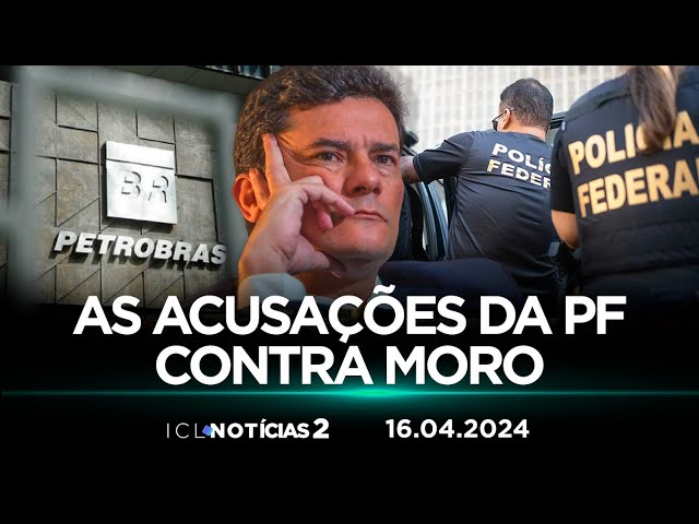 ICL NOTÍCIAS 2 - 16/04/24 - RELATÓRIO DA PF REVELA  PRESSÃO DE MORO POR VERBAS DA PETROBRAS