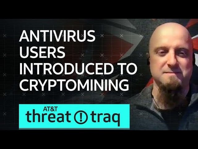 Antivirus Users Introduced to Cryptomining| AT&T ThreatTraq