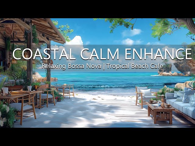 Coastal Calm Enhance Your - Productivity with Relaxing Bossa Nova Music at the Tropical Beach Cafe