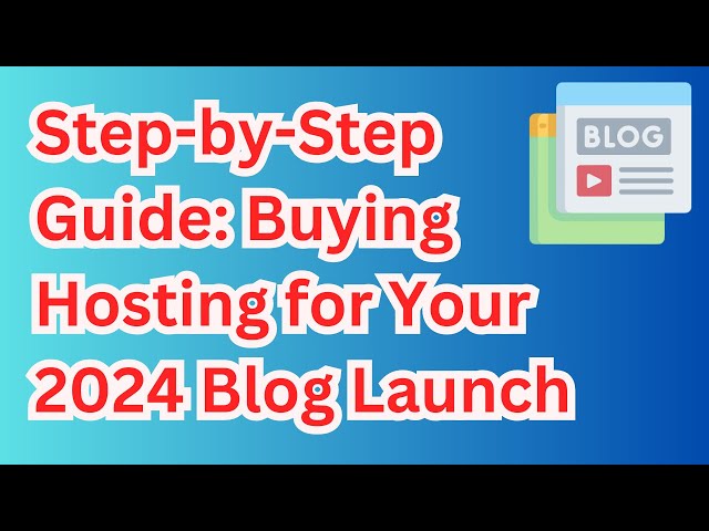 Step-by-Step Guide: Buying Hosting for Your 2024 Blog Launch