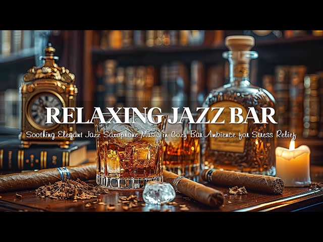Relaxing Jazz Bar 🍷 Soothing Elegant Jazz Saxophone Music in Cozy Bar Ambience for Stress Relief