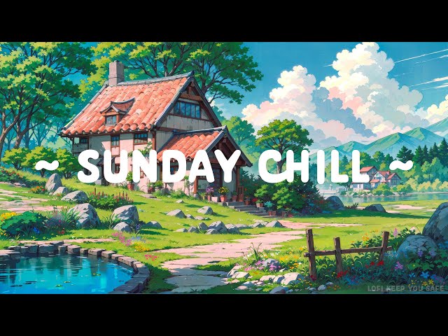 Sunday Chill ⛅ Lofi Keep You Safe 🌼 Positive in Weekend with Lofi Hip Hop ~ relax/study