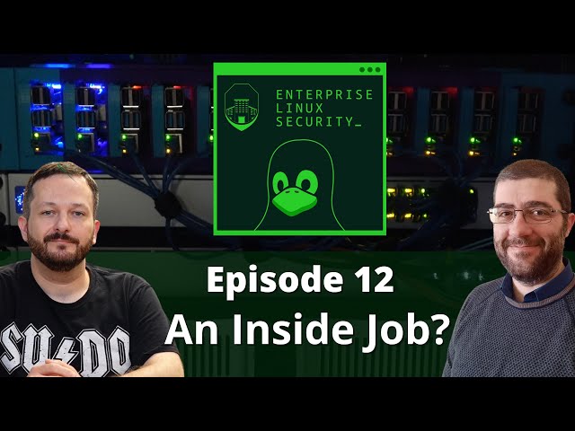 Enterprise Linux Security Episode 12 - An Inside Job?