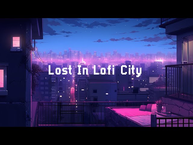 Lost In Lofi City 🌆 Lofi Hip Hop Playlist Help You Chill 🎶 Beats To Chill / Relax
