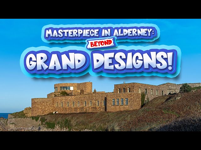 Masterpiece in Alderney: Beyond Grand Designs!