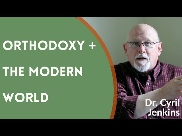 Orthodoxy + The Modern World - Dr. Cyril (Gary) Jenkins