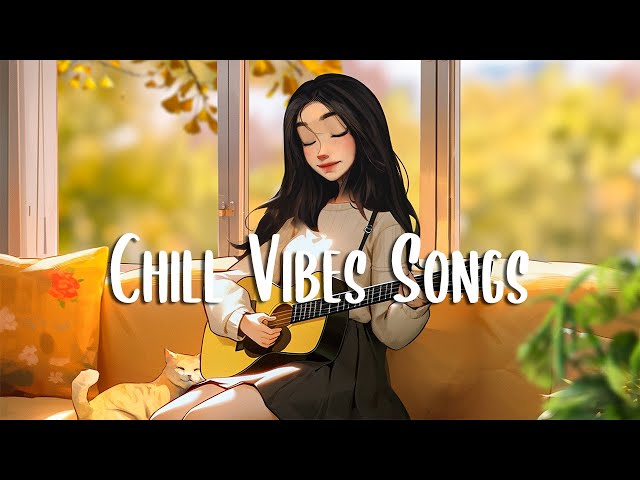 Chill Vibes Songs 🍀 Morning songs for a positive day ~ Positive Music Playlist