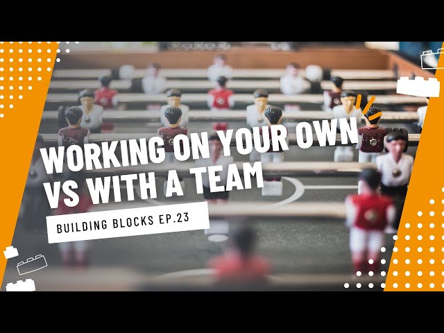 Building Blocks Ep.23: Working On Your Own vs With A Team