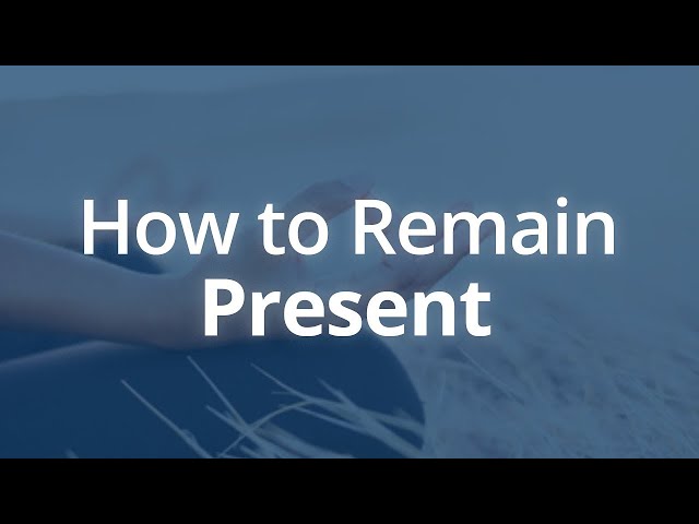 How to focus on the present moment.