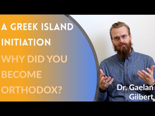A Greek Island Initiation {Why Did You Become Orthodox?} - Dr. Gaelan (Anthony) Gilbert