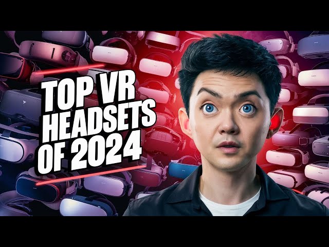 Level Up Your Reality in 2024 with Top VR Headsets of 2024