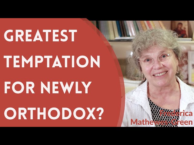 What is the Greatest Temptation for Those Who Have Become Orthodox? - Frederica Mathewes-Green