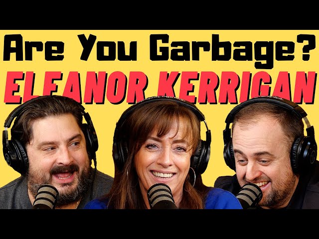 Are You Garbage Comedy Podcast: Eleanor Kerrigan!